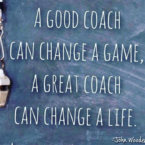 A Good Coach Can Change A Game A Great Coach Can Change A Life