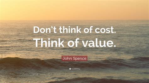 John Spence Quote Dont Think Of Cost Think Of Value 9 Wallpapers
