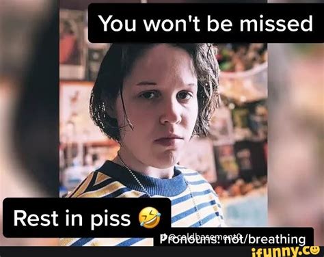 You Wont Be Missed I Breathing Rest In Piss Ifunny