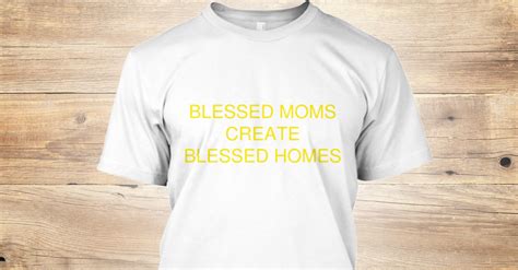 blessed moms tees blessed moms create blessed homes products teespring