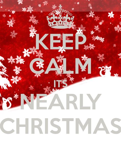 Keep Calm Its Nearly Christmas