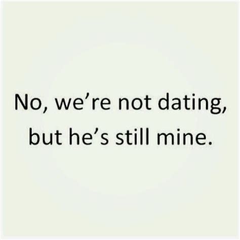 No Were Not Dating But Hes Still Mine ~ God Is Heart