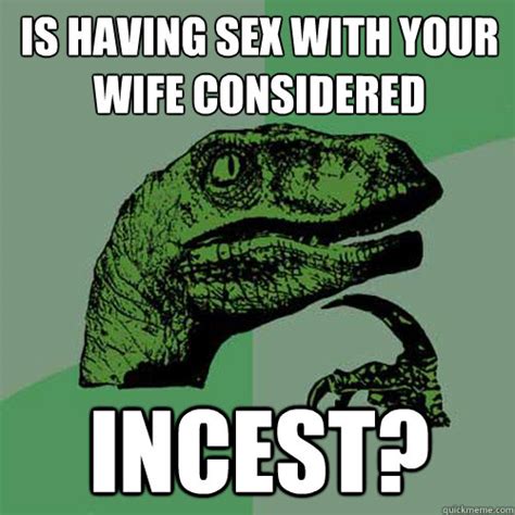 is having sex with your wife considered incest philosoraptor quickmeme