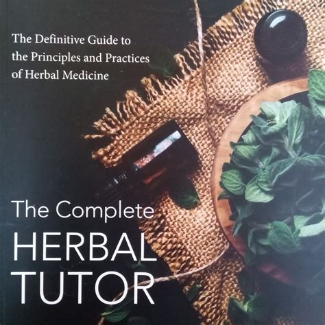 The Complete Herbal Tutor The Definitive Guide To The Principles And