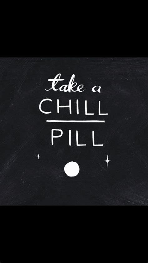 take a chill pill short captions chill pill quotes