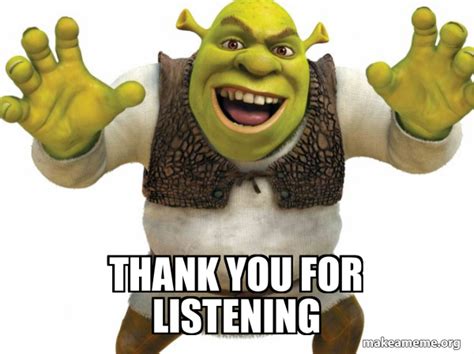 Thank You For Listening Shrek Meme Generator