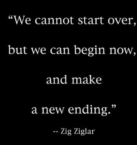 We Cannot Start Over But We Can Begin Now And Make A New