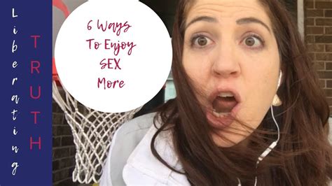 6 Ways To Enjoy Sex More Youtube