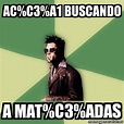 Meme Tyler Durden - Ac%C3%A1 Buscando A Mat%C3%ADas - 31290376