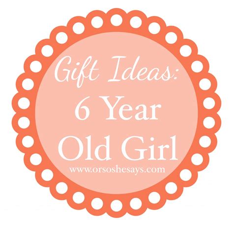 Check spelling or type a new query. Gift Ideas for 6 Year Old Girl - Or so she says...