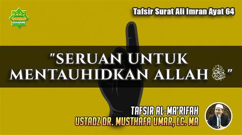 Tafsir Surat Ali Imran Ayat 64 Ustadz Dr Musthafa Umar Lc Ma Youtube