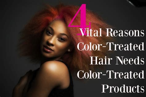 4 Vital Reasons Color Treated Hair Needs Color Treated Products