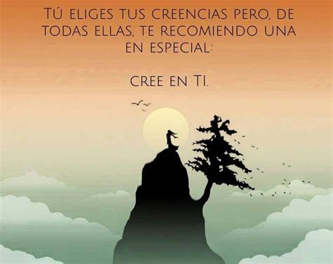 Tú Eliges Tus Creencias Frases Sabias Cree En Ti Cree En Ti Mismo