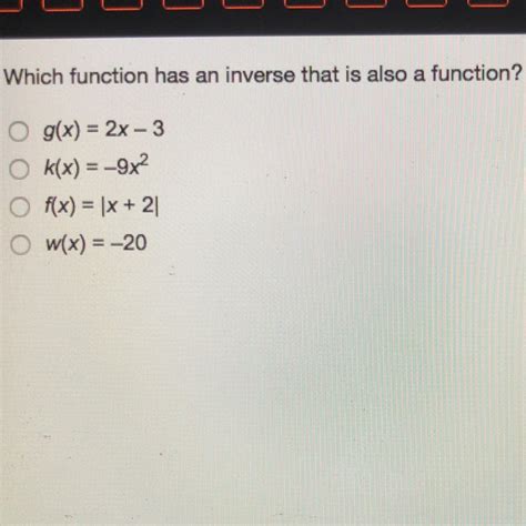 which-function-has-an-inverse-that-is-also-a-function-please-help-asap-brainly-com