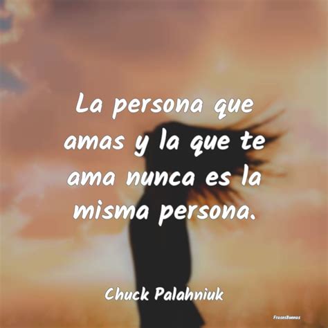 Frases De Chuck Palahniuk La Persona Que Amas Y La Que Te Ama Nunc