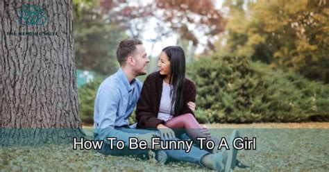 How To Be Funny To A Girl 7 Tips For Making Her Laugh