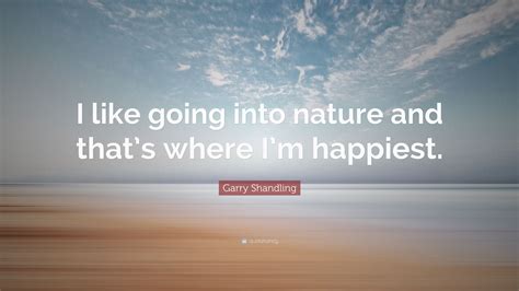 Garry Shandling Quote I Like Going Into Nature And Thats Where Im