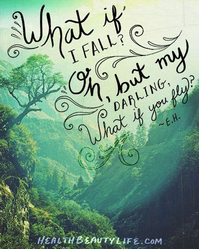 "What if I fall? Oh, but my darling, what if you fly?" ~ E.H. | Quotes about everything ...
