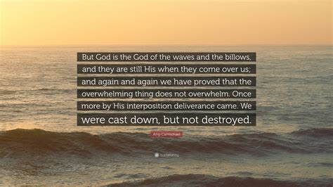 If i put my own good name before the other's highest good, then i know nothing of calvary love. ― amy carmichael, if 47 likes Amy Carmichael Quote: "But God is the God of the waves and the billows, and they are still His ...