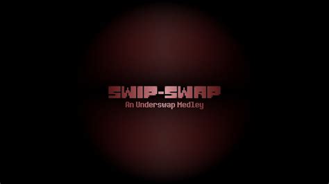 Swip Swap An Underswap Medley Youtube