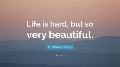 Life can be tough, but you have to be stronger. Abraham Lincoln Quote: "Life is hard, but so very ...