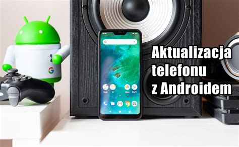 Jak Zaktualizować Telefon Z Androidem Porady Dla Początkujących