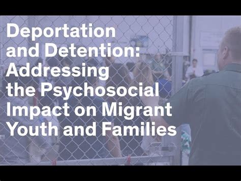 Deportation And Detention Psychosocial Impact On Migrant Youth And
