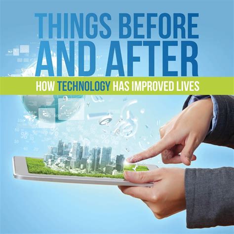 Things Before And After How Technology Has Improved Lives Life