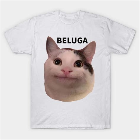 Beluga Cat Beluga Cat Meme T Shirt Teepublic