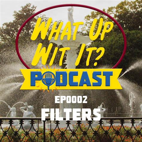 What Up Wit It Ep 0002 Filters What Up Wit It Podcast