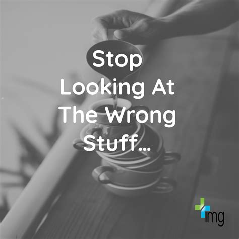 Stop Looking At The Wrong Stuff
