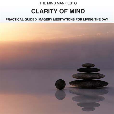 The Mind Manifesto Clarity Of Mind Guided Imagery Meditations