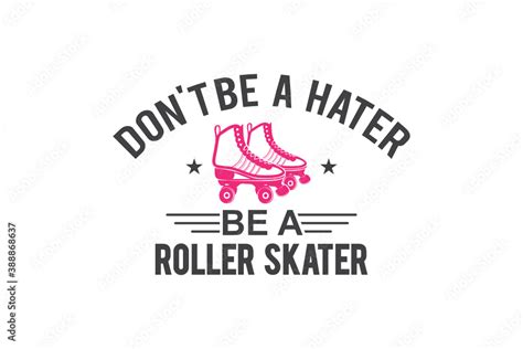 Roller Skates Svg Dont Be A Hater Be A Roller Skater Roller Derby