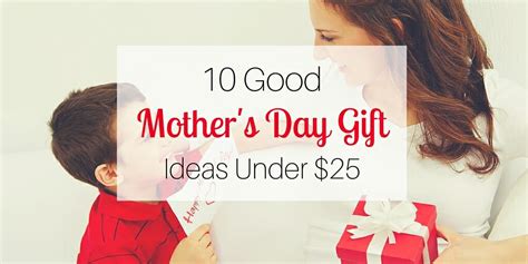 We're all working on some kind of budget at christmas time, and when so i came up with these christmas ideas under $25 that are awesome as a gift or a stocking stuffer inexpensive gifts can be awesome too — these christmas gift ideas under $25 are so good and. 10 Good Mother's Day Gift Ideas Under $25