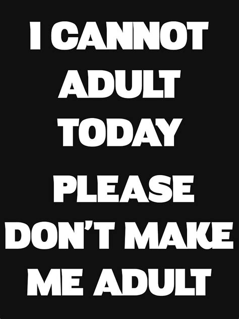 I Cannot Adult Today Please Dont Make Me Adult T Shirt For Sale By Artvia Redbubble