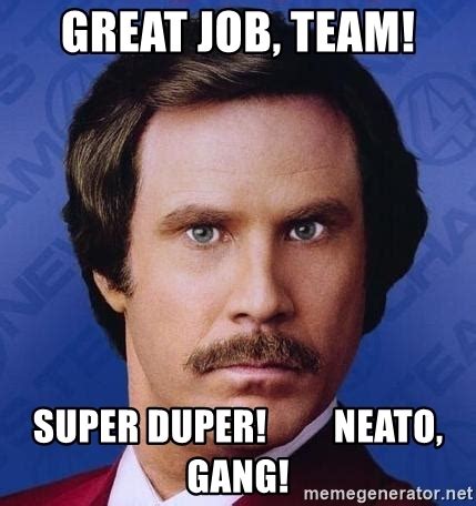 Check spelling or type a new query. Great job, team! Super duper! Neato, gang! - Ron Burgundy ...