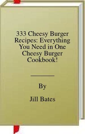 Showing all works by author. PDF EPUB 333 Cheesy Burger Recipes: Everything You Need in One Cheesy Burger Cookbook! Download