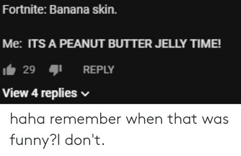 Fortnite Banana Skin Me Its A Peanut Butter Jelly Time I 29 ๑1 Reply