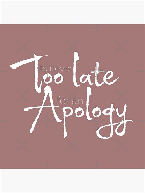 Its Never Too Late For An Apology Poster By Manm01 Redbubble