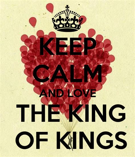 Keep Calm And Love The King Of Kings King Of Kings Keep Calm Signs