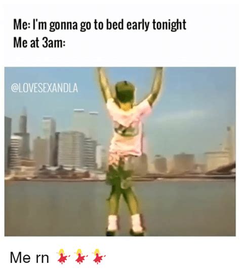 Me Im Gonna Go To Bed Early Tonight Me At 3am Me Rn 💃🏼💃🏼💃🏼 Meme On Meme