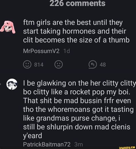 226 Comments Ftm Girls Are The Best Until They Start Taking Hormones And Their Clit Becomes The