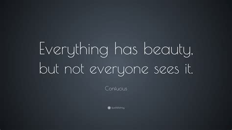 Confucius Quote Everything Has Beauty But Not Everyone Sees It 16
