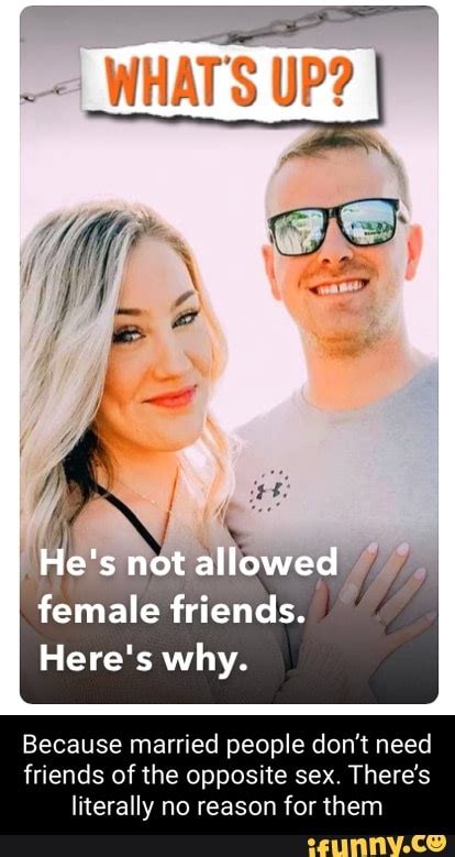 Hes Not Allowed Female Friends Heres Why Because Married People Dont Need Friends Of The