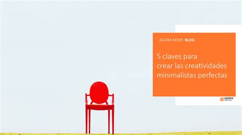 5 Claves Para Crear Las Creatividades Minimalistas Perfectos Agora News