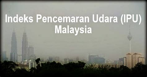 Air pollutant index (api) or indeks pencemaran udara (ipu) is the indicator of air quality status in malaysia. Bacaan Terkini Jerebu - Indeks Pencemaran Udara (IPU ...