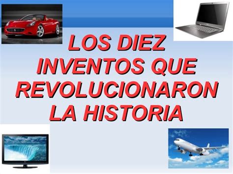 Los 10 Inventos Que Revolucionaron La Historia