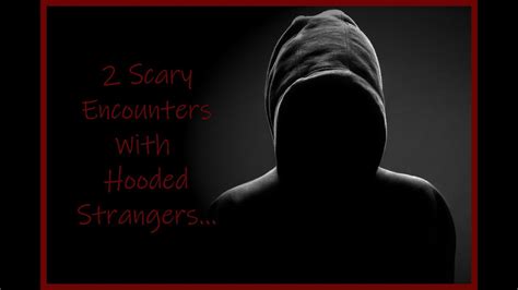 2 True Scary Encounters With Hooded Strangers Creepy Reddit Youtube