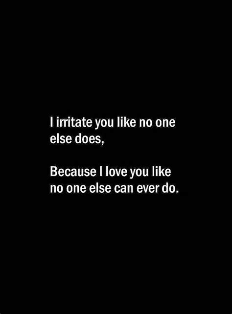 I Irritate You Like No One Else Does One Line Love Quotes Meaningful