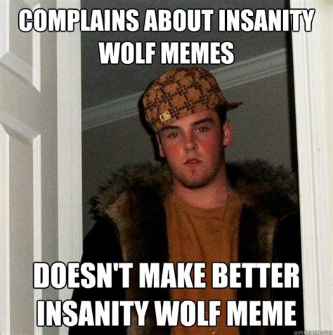Complains About Insanity Wolf Memes Doesn T Make Better Insanity Wolf